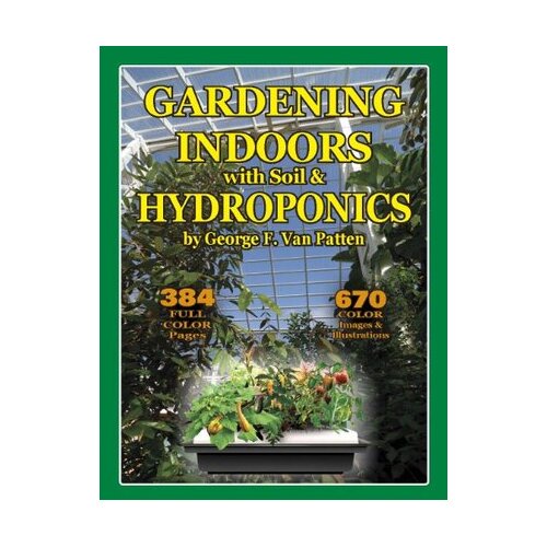 Gardening Indoors with Soil & Hydroponics by George F. Van Patten 